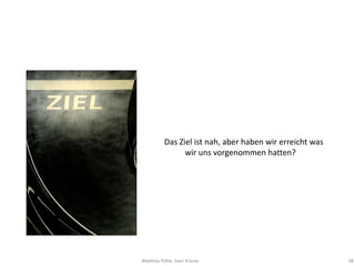 Das Ziel ist nah, aber haben wir erreicht was
                wir uns vorgenommen hatten?




Matthias Pohle, Sven Krause                               58
 