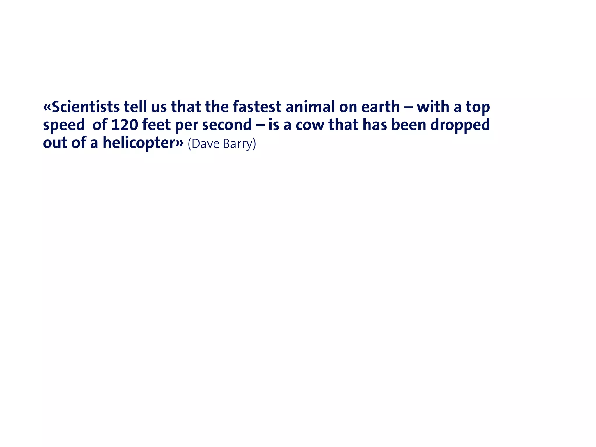 20



«Scientists tell us that the fastest animal on earth – with a top
speed of 120 feet per second – is a cow that has been dropped
out of a helicopter» (Dave Barry)




                                                                    Matthias Pohle – SCS-CBU-CED-G2M
 