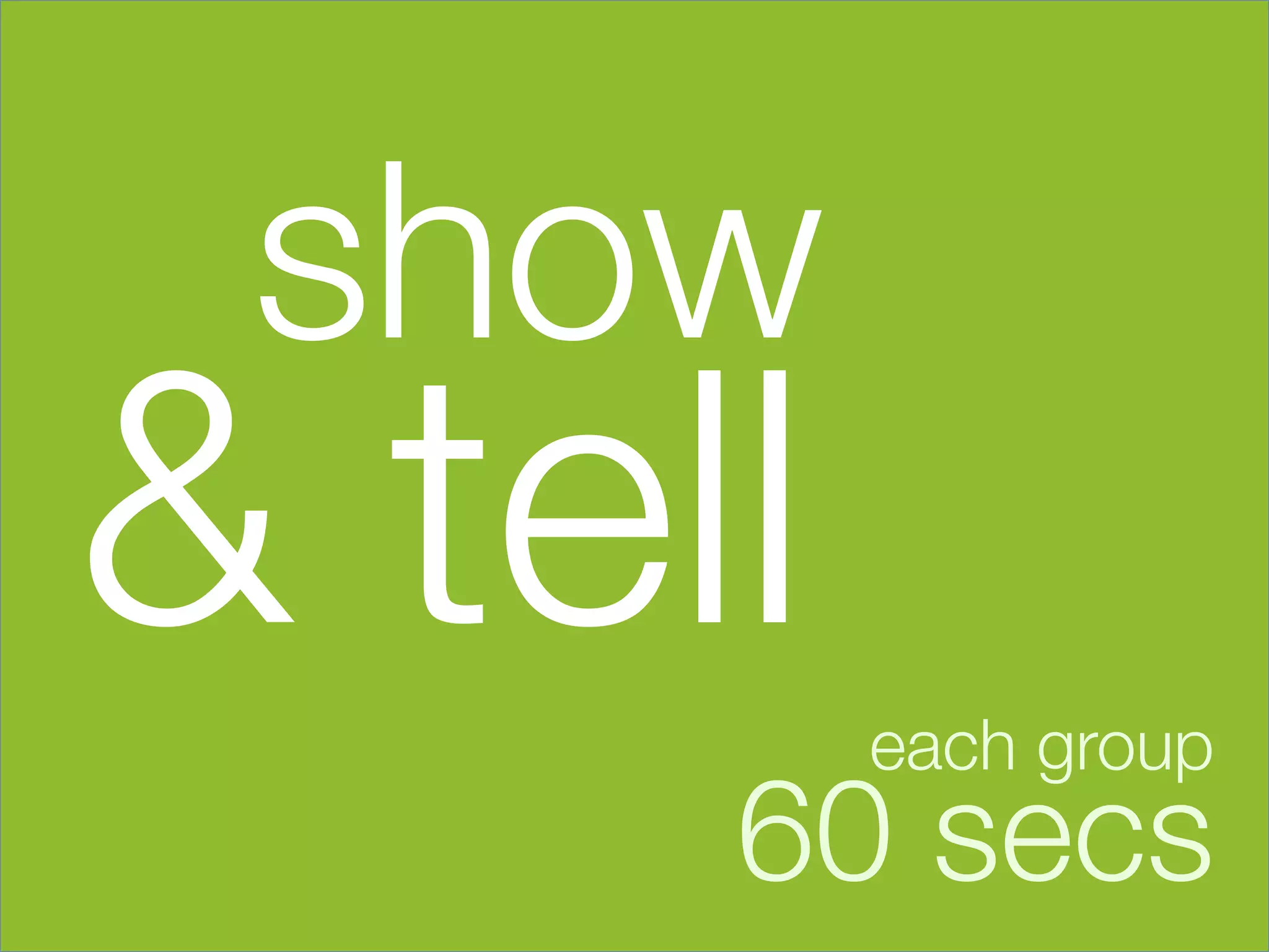 show 





& tell   

             each group
                       

        60 secs
 