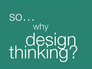 so…





    why 
  design
thinking?
   
 