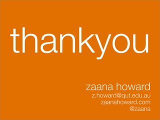 thankyou
       zaana howard
        z.howard@qut.edu.au
           zaanahoward.com
                    @zaana
 