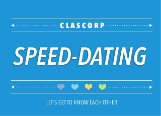 C L A S C O R P
SPEED-DATING
LET’S GETTO KNOW EACH OTHER
 