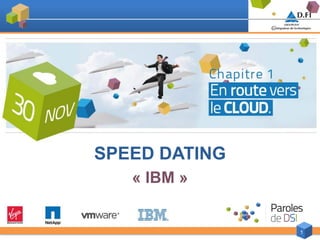 SPEED DATING
   « IBM »


               1
 