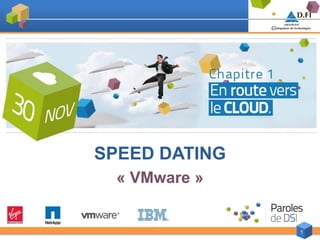 SPEED DATING
  « VMware »


               1
 