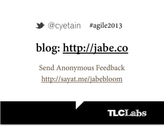 HELLLOOOO McFLY
TLC LABS
blog: http://jabe.co
Send Anonymous Feedback
http://sayat.me/jabebloom
#agile2013
 