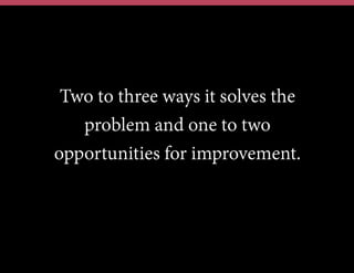 Two to three ways it solves the
problem and one to two
opportunities for improvement.
 