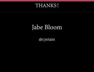 THANKS!
Jabe Bloom
@cyetain
 