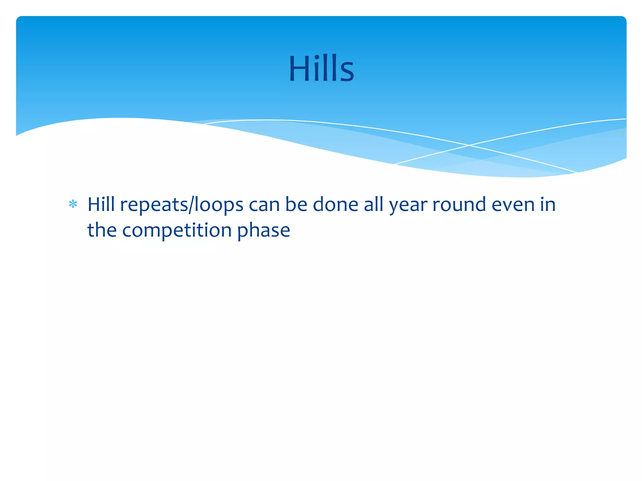 Hill repeats/loops can be done all year round even in the competition phaseHills