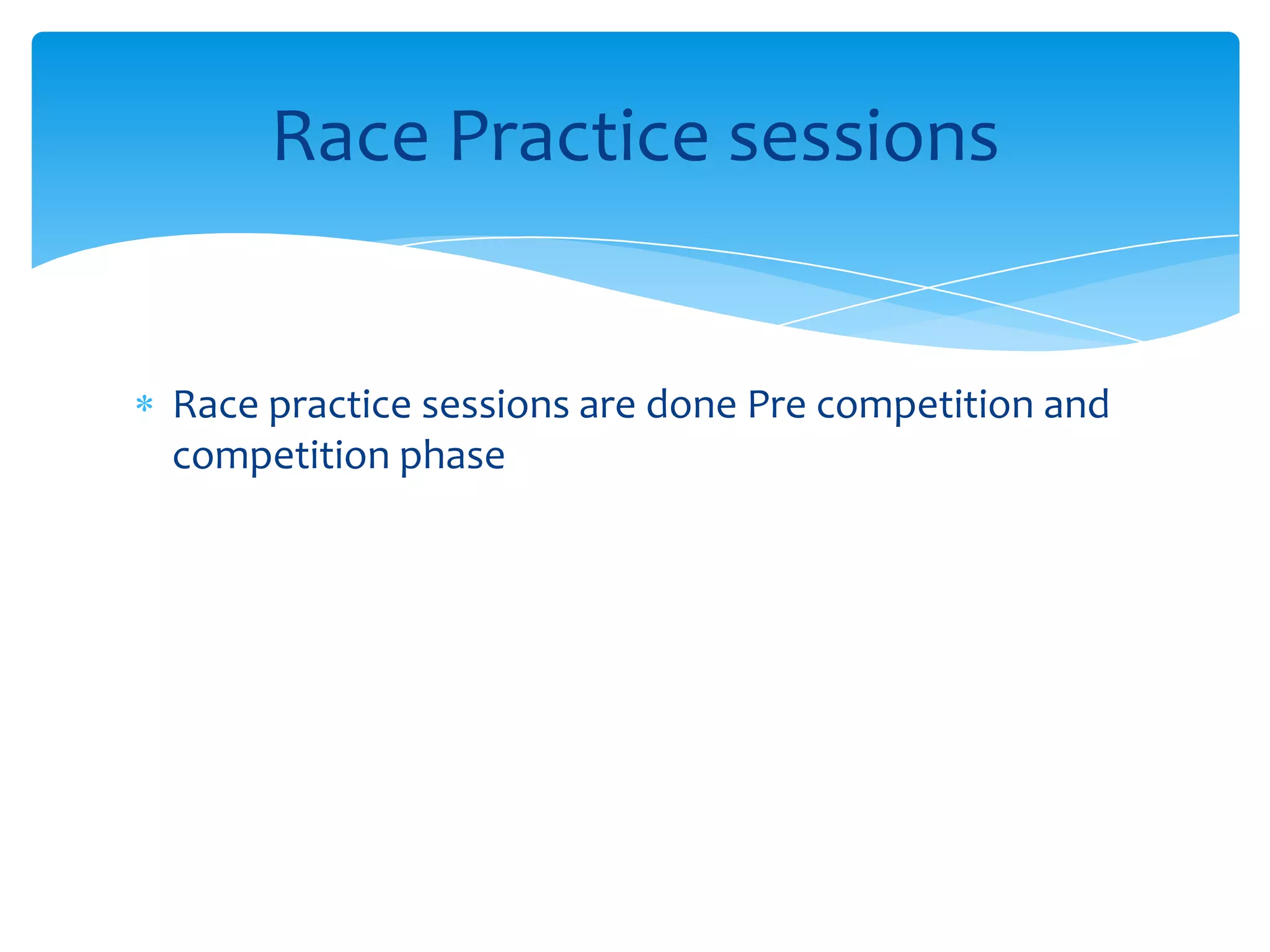 Race practice sessions are done Pre competition and competition phaseRace Practice sessions