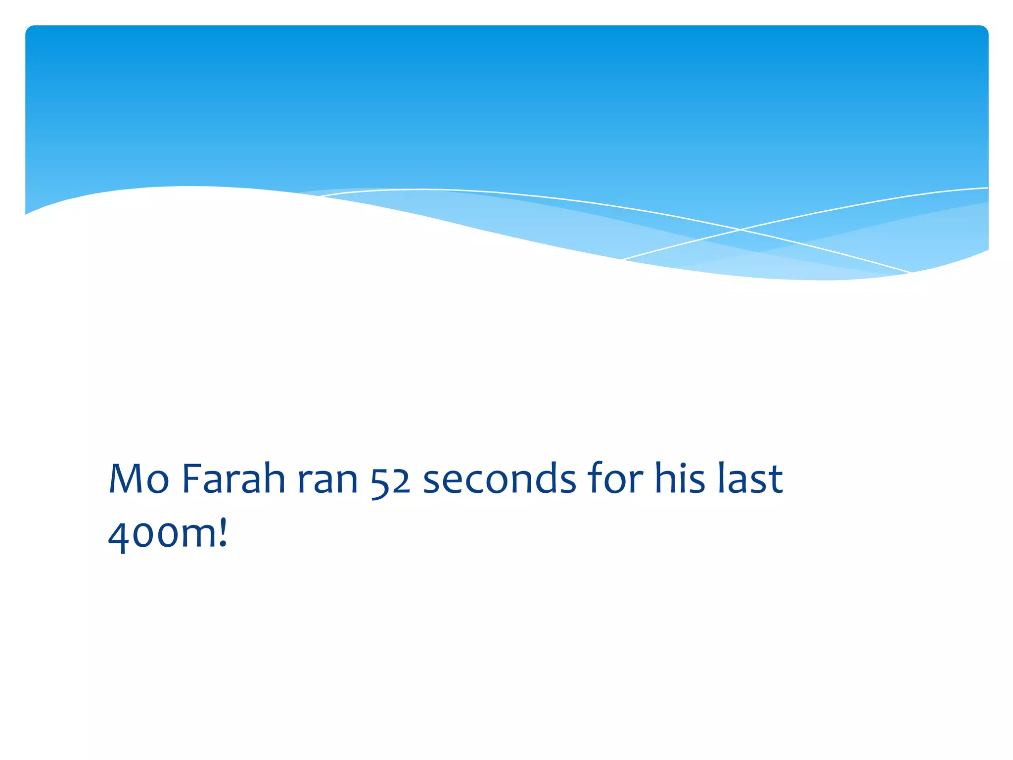 Mo Farah ran 52 seconds for his last 400m!