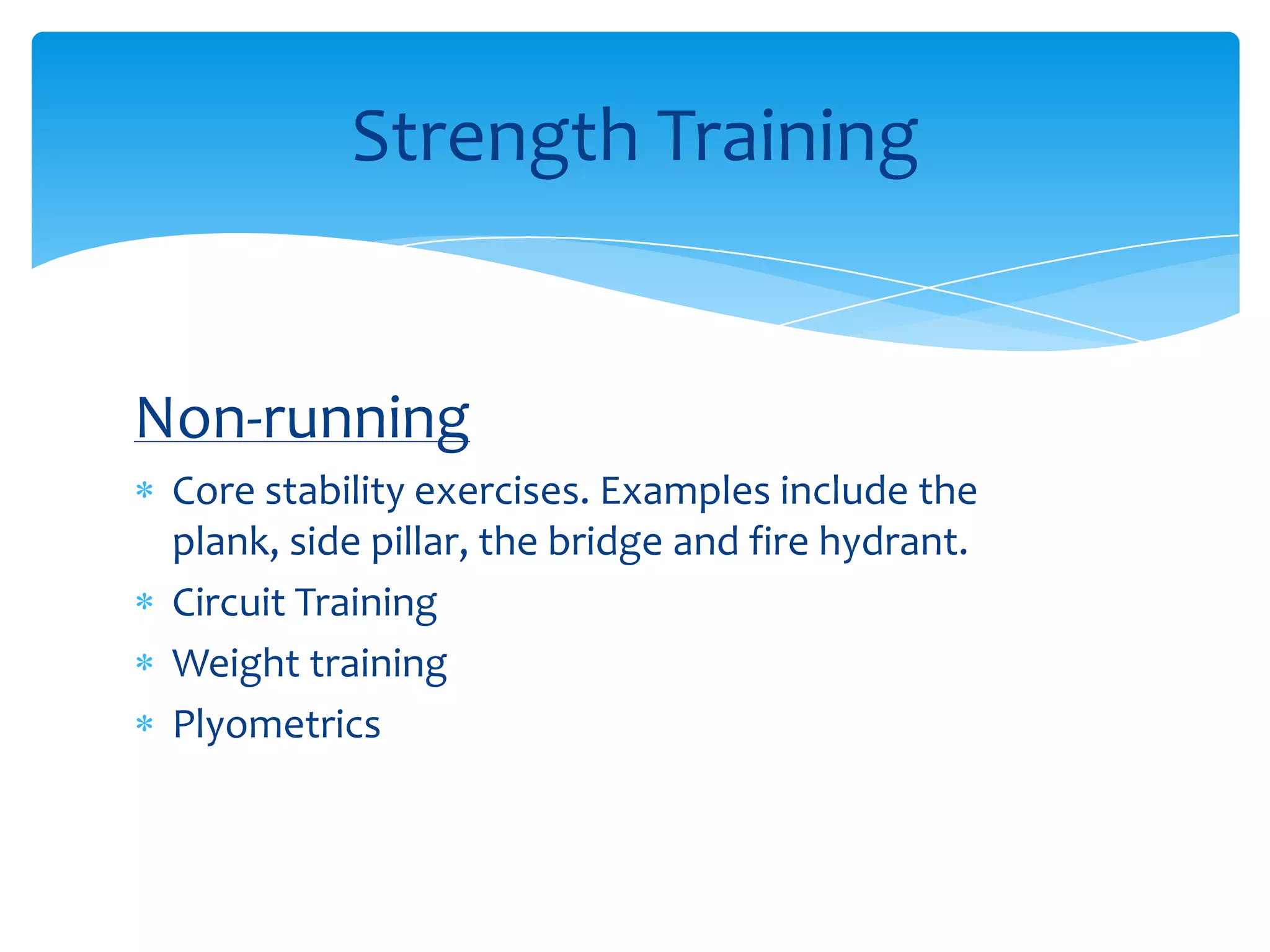 Non-running Core stability exercises. Examples include the       plank, side pillar, the bridge and fire hydrant.Circuit TrainingWeight trainingPlyometricsStrength Training