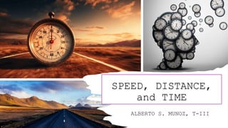 SPEED, DISTANCE,
and TIME
ALBERTO S. MUNOZ, T-III
 