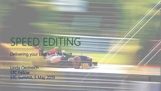 SPEED EDITING
Delivering your best with the least
Linda Oestreich
STC Fellow
STC Summit, 5 May 2019
1
 