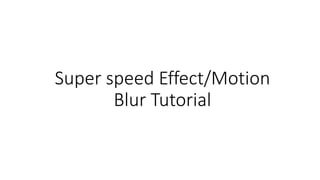 Super speed Effect/Motion
Blur Tutorial
 