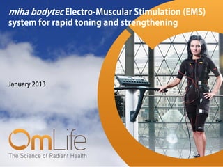 miha bodytec Electro-Muscular Stimulation (EMS)
system for rapid toning and strengthening




January 2013
 