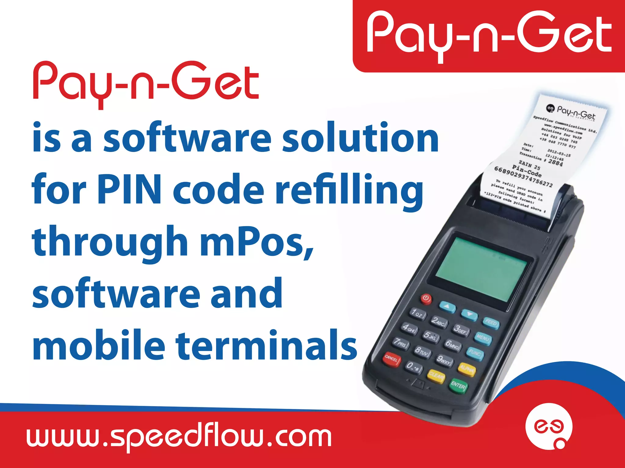 is a software solution
for PIN code refilling
through mPos,
software and
mobile terminals
www.speedflow.com
 