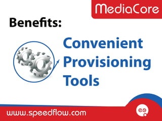 Benefits:
            Convenient
            Provisioning
            Tools
www.speedflow.com
 