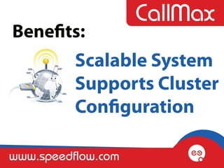 Benefits:
          Scalable System
          Supports Cluster
          Configuration

www.speedflow.com
 