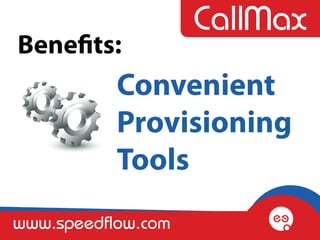 Benefits:
           Convenient
           Provisioning
           Tools
www.speedflow.com
 
