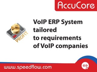 VoIP ERP System
          tailored
          to requirements
          of VoIP companies


www.speedflow.com
 