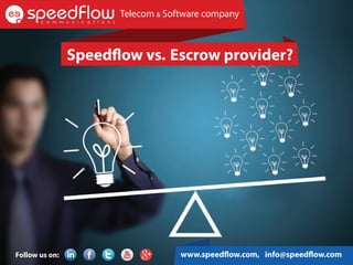 Speedflow vs. Escrow provider?
www.speedflow.com, info@speedflow.com
Telecom & Software company
 