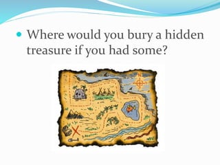  Where would you bury a hidden
treasure if you had some?
 