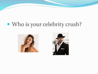  Who is your celebrity crush?
 