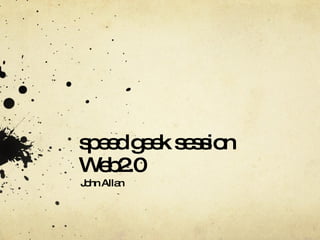 speed geek session Web2.0 John Allan 