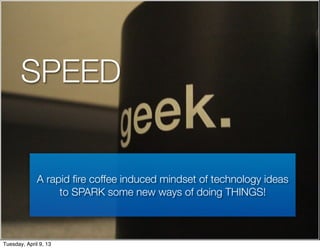 Crowdsourcing for
       Educators
       SPEEDTime to branch out and connect!




              A rapid ﬁre coffee induced mindset of technology ideas
                   to SPARK some new ways of doing THINGS!



Tuesday, April 9, 13
 