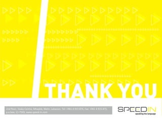 2nd floor, Vasky Centre, Mtayleb, Metn, Lebanon, Tel: +961 4 915 874, Fax: +961 4 915 875, p.o.box: 11-7503, www.speed-in.com 