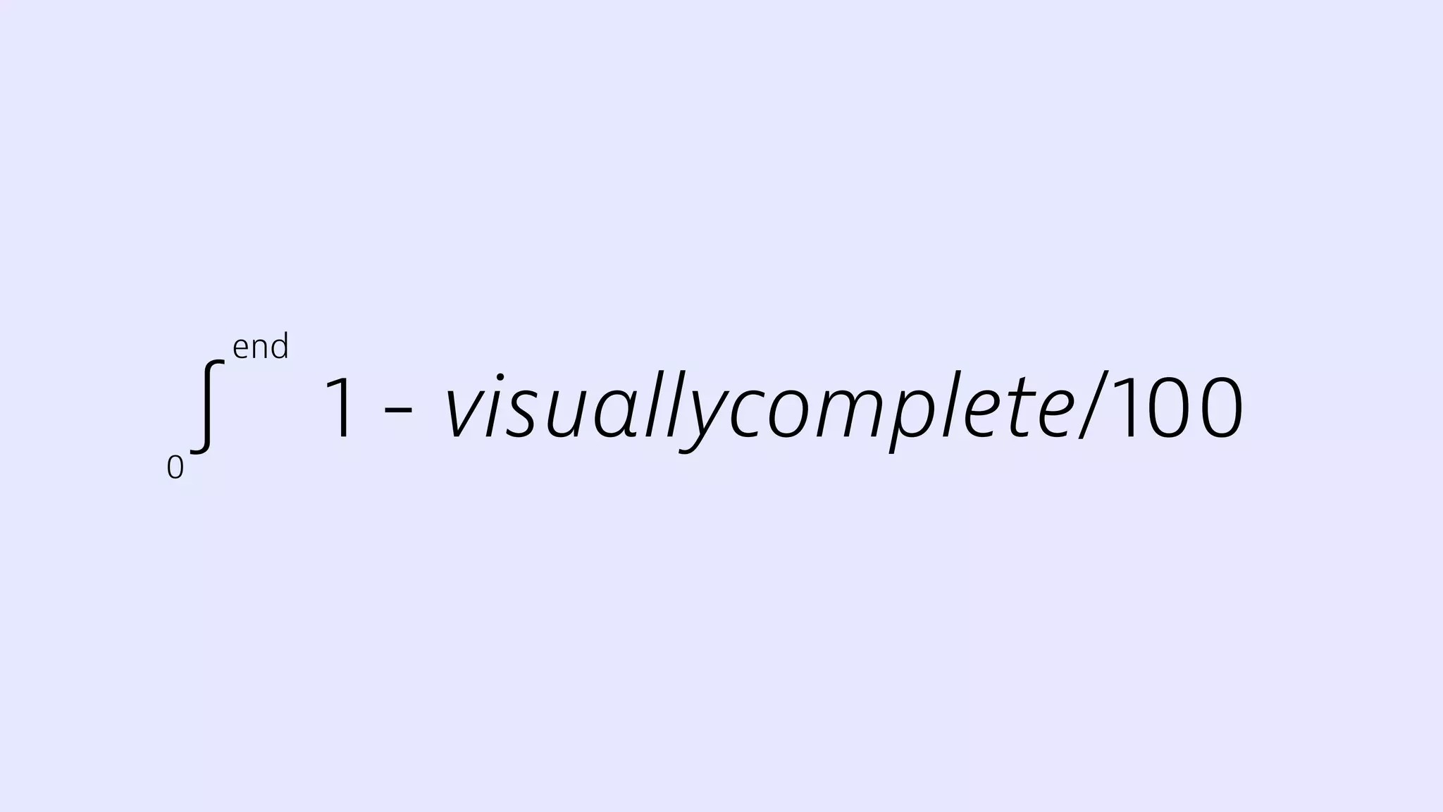 ∫ 1 - visuallycomplete/1000
end
 