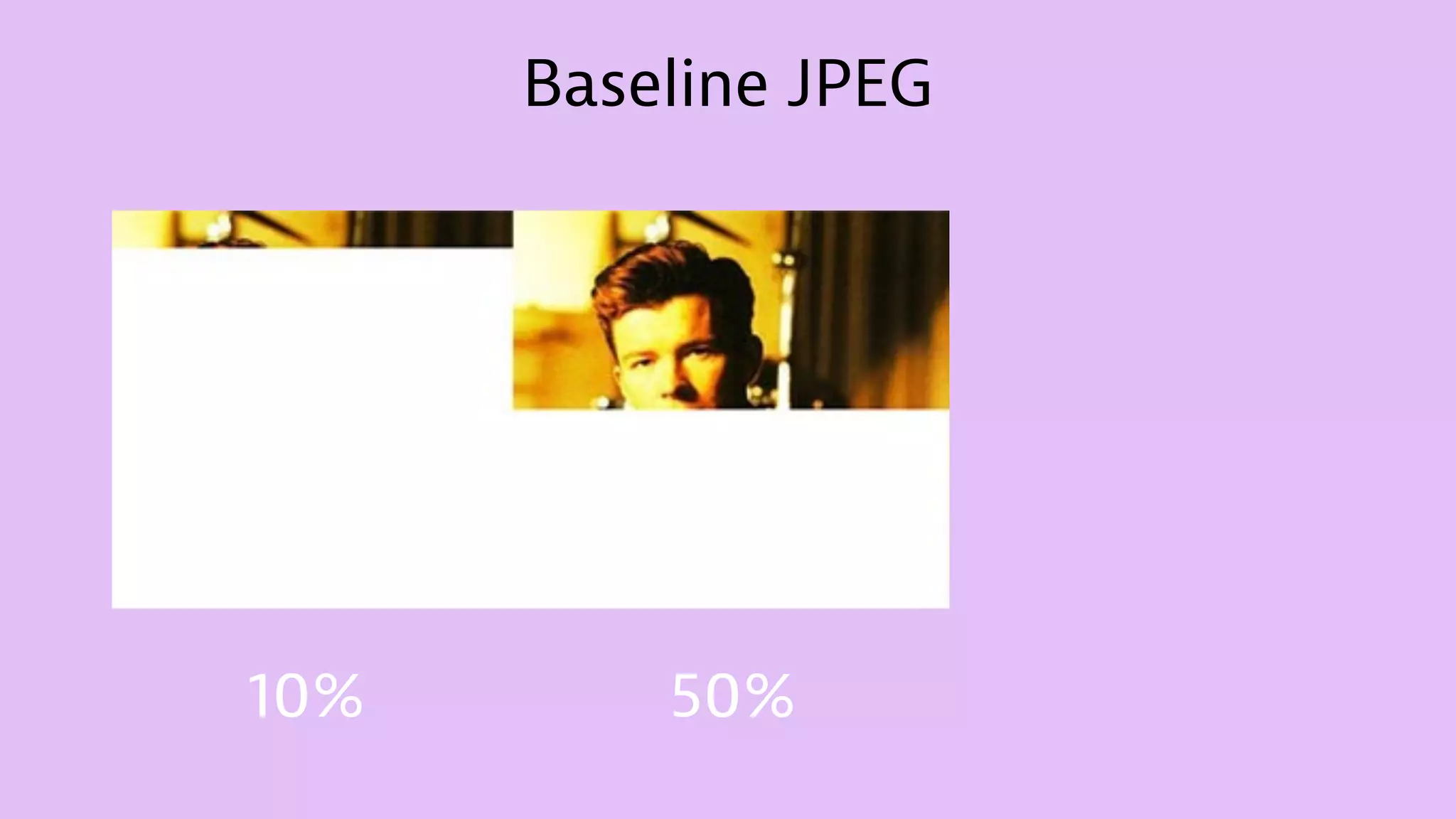 Baseline JPEG
10% 50%
 