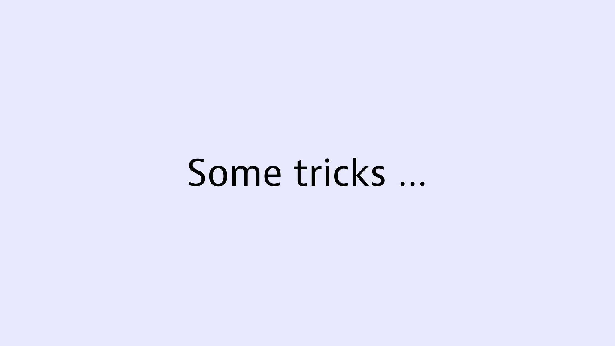 Some tricks …
 
