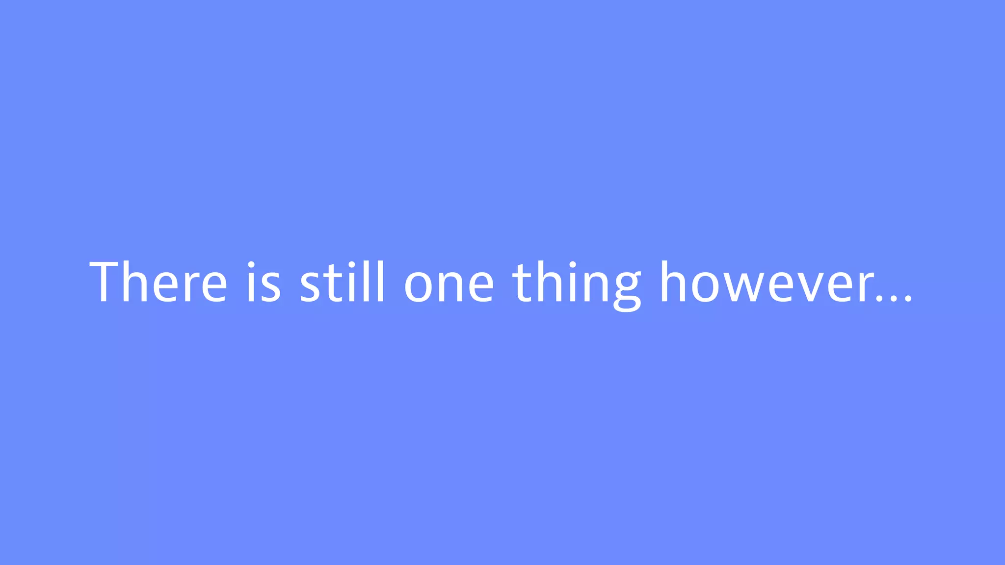 There is still one thing however…
 