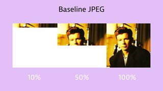 Baseline JPEG
10% 50% 100%
 