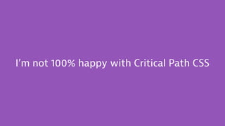 I’m not 100% happy with Critical Path CSS
 