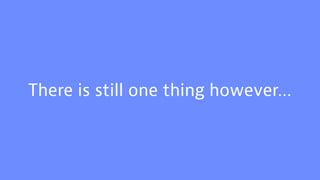 There is still one thing however…
 