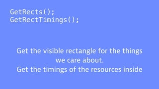 GetRects();
GetRectTimings();
Get the visible rectangle for the things
we care about.
Get the timings of the resources inside
 