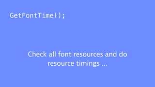 GetFontTime();
Check all font resources and do
resource timings …
 