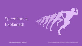 Speed Index,
Explained!
Stefan Baumgartner | @ddprrt https://speakerdeck.com/ddprrt/speed-index-explained
 