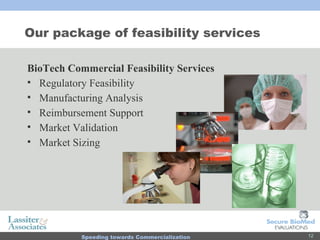 Our package of feasibility services BioTech Commercial Feasibility Services Regulatory Feasibility Manufacturing Analysis Reimbursement Support Market Validation  Market Sizing 