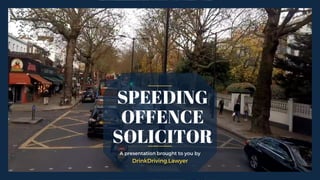 SPEEDING
OFFENCE
SOLICITOR
A presentation brought to you by
DrinkDriving.Lawyer
 