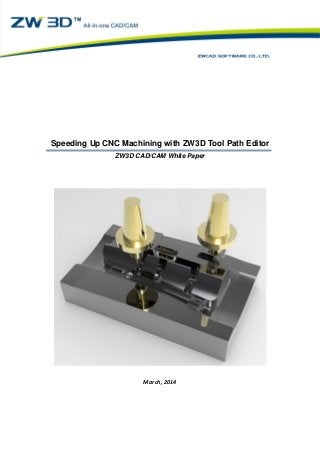 Speeding Up CNC Machining with ZW3D Tool Path Editor
ZW3D CAD/CAM White Paper
March, 2014
 
