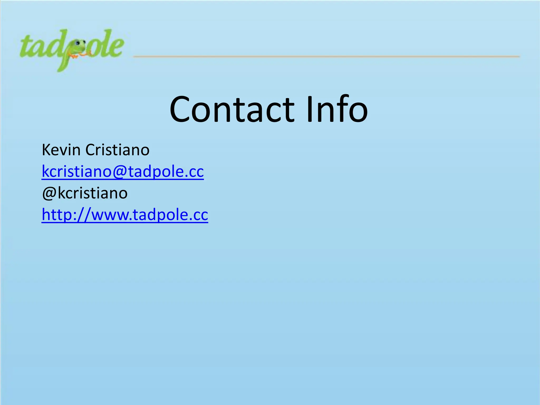 Contact Info
Kevin Cristiano
kcristiano@tadpole.cc
@kcristiano
http://www.tadpole.cc
 