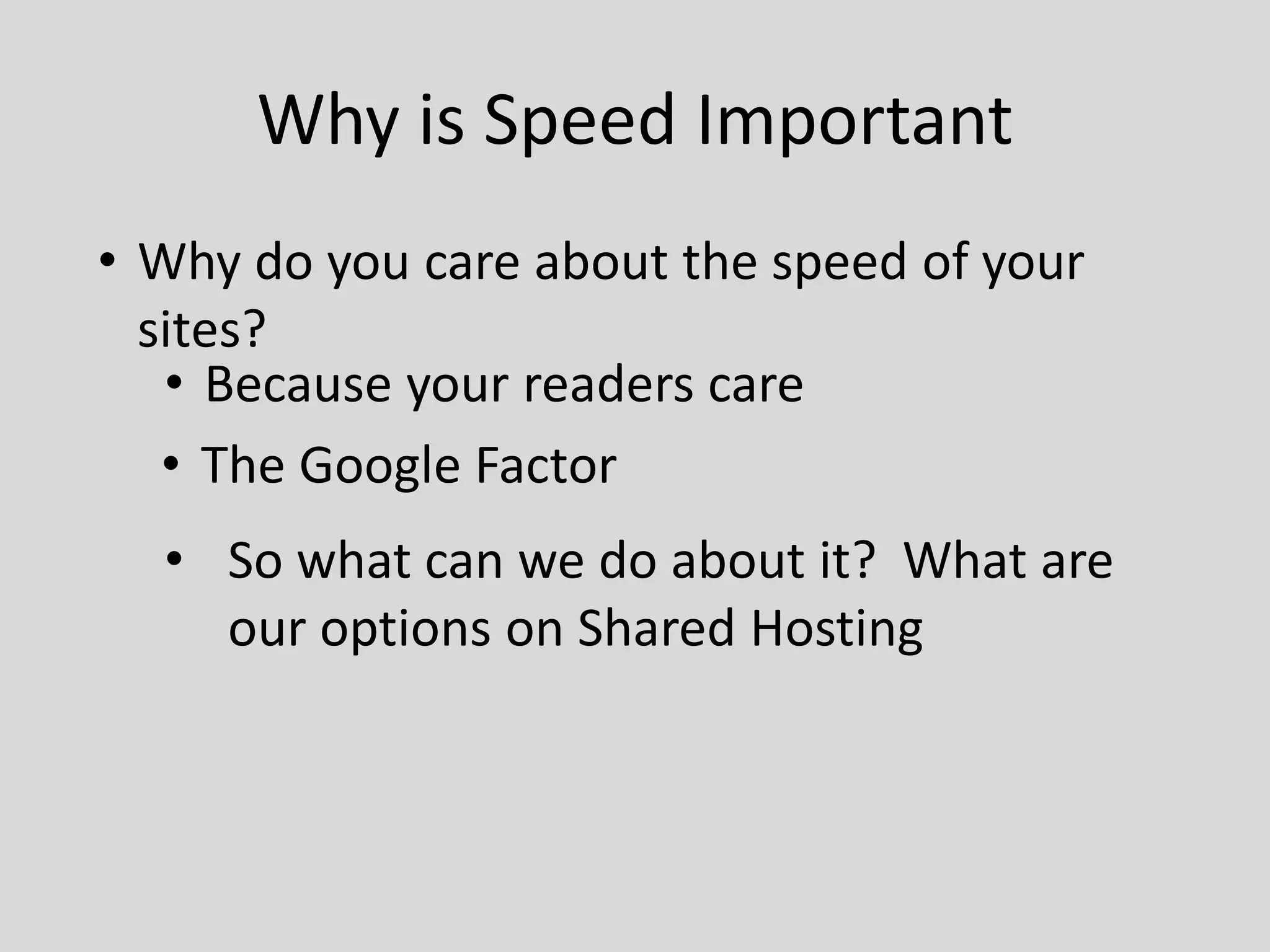 Why is Speed Important
• Why do you care about the speed of your
  sites?
   • Because your readers care
   • The Google Factor
  • So what can we do about it? What are
    our options on Shared Hosting
 