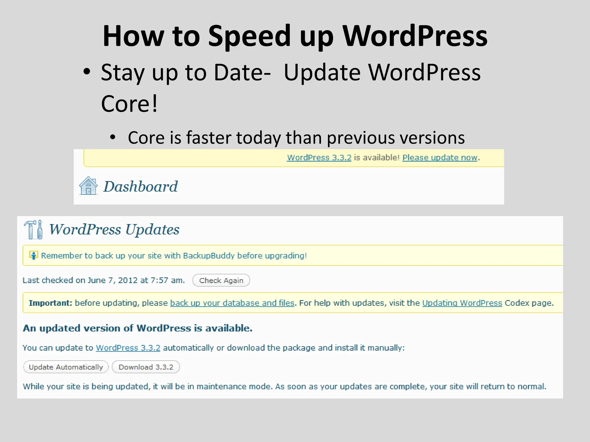 How to Speed up WordPress
• Stay up to Date- Update WordPress
  Core!
  • Core is faster today than previous versions
 