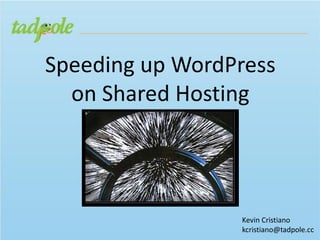 Speeding up WordPress
  on Shared Hosting




                 Kevin Cristiano
                 kcristiano@tadpole.cc
 