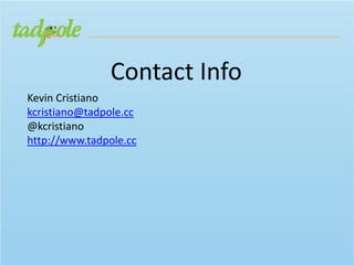 Contact Info
Kevin Cristiano
kcristiano@tadpole.cc
@kcristiano
http://www.tadpole.cc
 