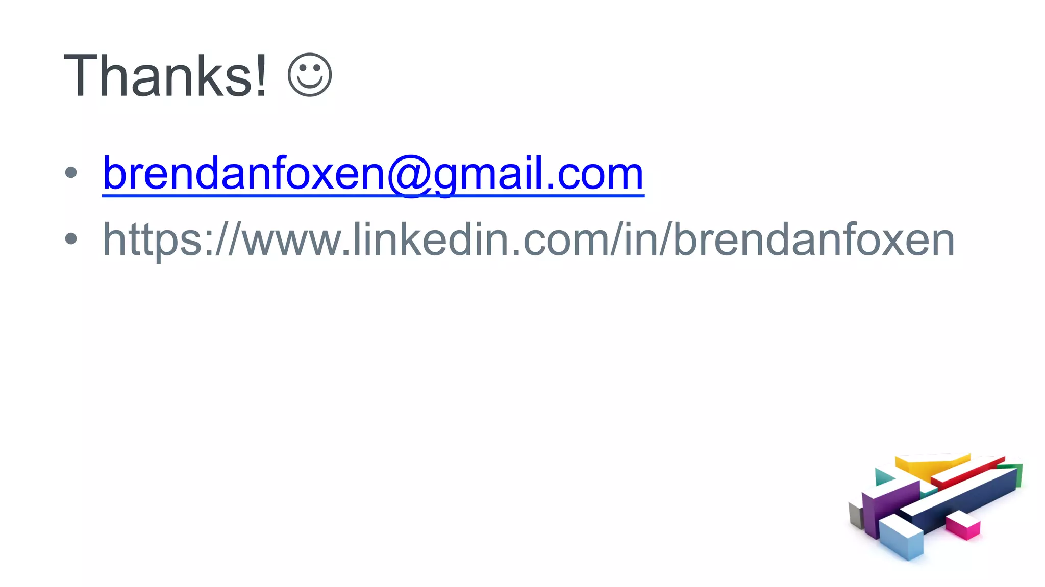 •  brendanfoxen@gmail.com
•  https://www.linkedin.com/in/brendanfoxen
Thanks! J
 