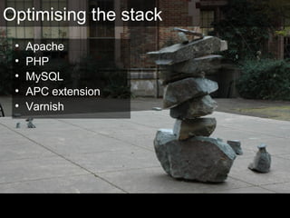 Optimising the stack
• Apache
• PHP
• MySQL
• APC extension
• Varnish
 